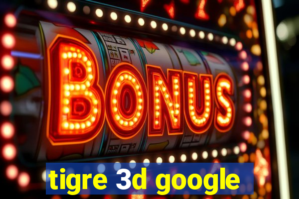 tigre 3d google